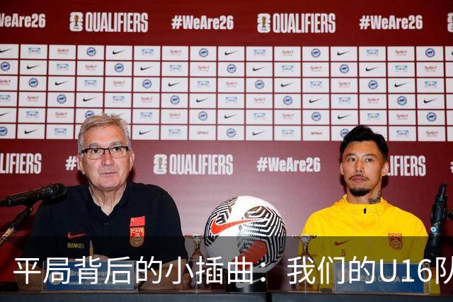 平局背后的小插曲：我们的U16队伍经历了一场跌宕起伏的“马拉松